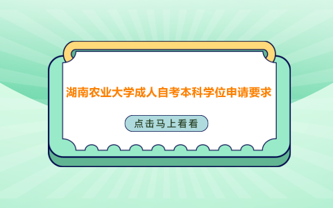 湖南農(nóng)業(yè)大學(xué)成人自考本科學(xué)位申請要求