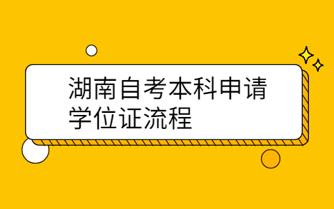 湖南自考本科申請學(xué)位證流程