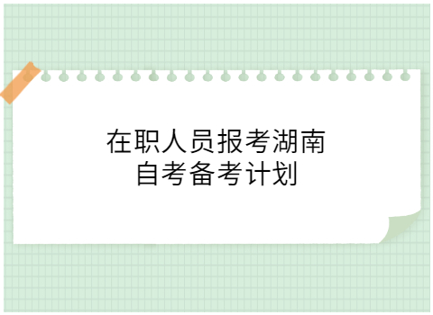 湖南自考備考計劃