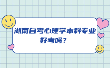 湖南自考心理學本科專業好考嗎？
