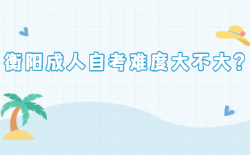 衡陽成人自考難度大不大？