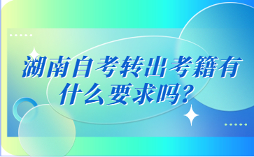 湖南自考轉出考籍有什么要求嗎?