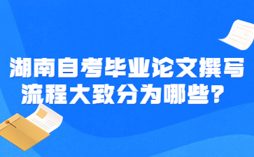 湖南自考畢業論文撰寫流程大致分為哪些?